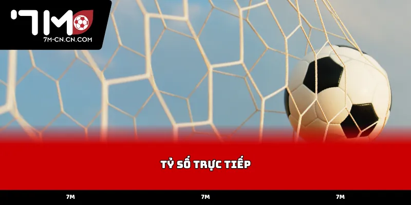 Ưu điểm vượt trội khi theo dõi Tỷ số trực tiếp tại 7M